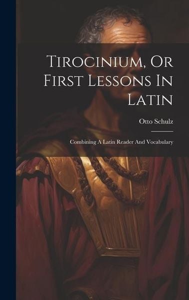 Produktbild: Tirocinium, Or First Lessons In Latin: Combining A Latin Reader And Vocabulary