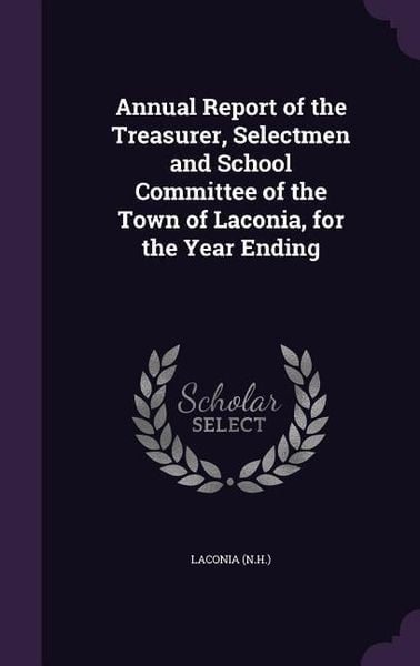 Produktbild: Annual Report of the Treasurer, Selectmen and School Committee of the Town of Laconia, for the Year Ending