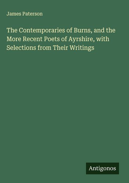 Produktbild: The Contemporaries of Burns, and the More Recent Poets of Ayrshire, with Selections from Their Writings