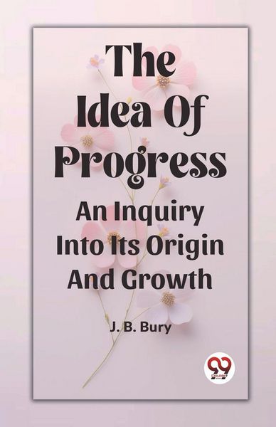 Produktbild: The Idea Of Progress An Inquiry Into Its Origin And Growth