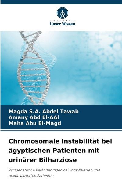 Chromosomale Instabilität bei ägyptischen Patienten mit urinärer Bilharziose, Taschenbuch von Magda S. A. Abdel Tawab , Amany Abd El-AAl , Maha Abu