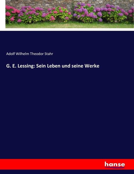 G. E. Lessing: Sein Leben und seine Werke, Taschenbuch von Adolf Wilhelm Theodor Stahr, Hansebooks, 9783743619791