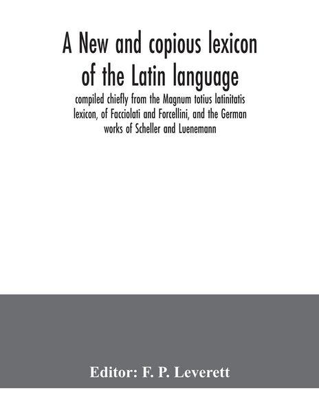 Produktbild: A new and copious lexicon of the Latin language, compiled chiefly from the Magnum totius latinitatis lexicon, of Facciolati and Forcellini, and the German works of Scheller and Luenemann