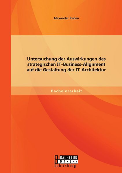 Produktbild: Untersuchung der Auswirkungen des strategischen IT-Business-Alignment auf die Gestaltung der IT-Architektur