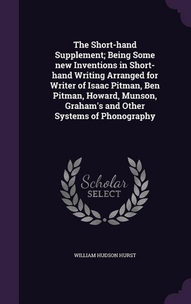 Produktbild: The Short-hand Supplement; Being Some new Inventions in Short-hand Writing Arranged for Writer of Isaac Pitman, Ben Pitman, Howard, Munson, Graham's a