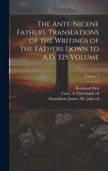 Produktbild: The Ante-Nicene Fathers. Translations of the Writings of the Fathers Down to A.D. 325 Volume; Volume 7