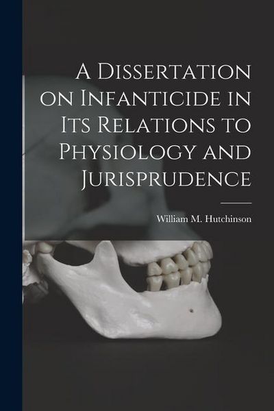 Produktbild: A Dissertation on Infanticide in its Relations to Physiology and Jurisprudence