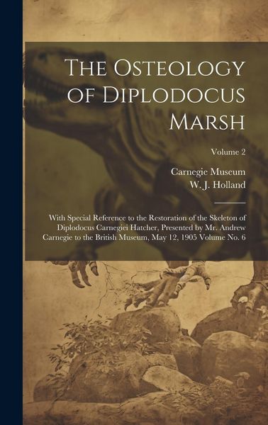 Produktbild: The Osteology of Diplodocus Marsh: With Special Reference to the Restoration of the Skeleton of Diplodocus Carnegiei Hatcher, Presented by Mr. Andrew