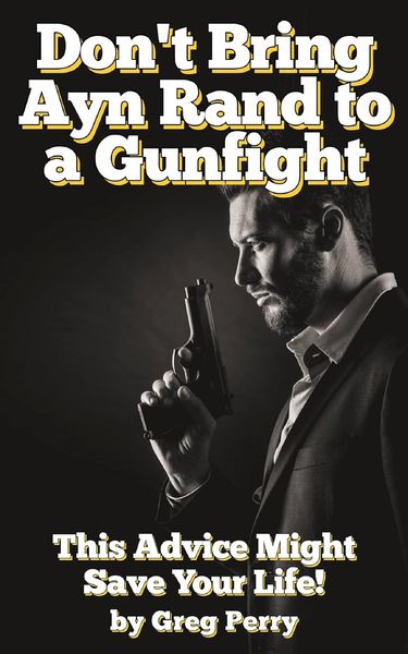 Produktbild: Don't Bring Ayn Rand to a Gunfight - Guns, Freedoms, Defense, and the State (A Libertarian Dream!)