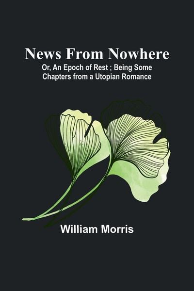 Produktbild: News from Nowhere; Or, An Epoch of Rest ; Being Some Chapters from a Utopian Romance