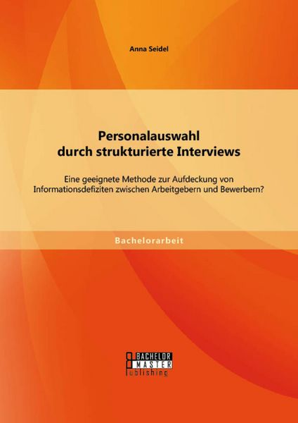 Produktbild: Personalauswahl durch strukturierte Interviews: Eine geeignete Methode zur Aufdeckung von Informationsdefiziten zwischen Arbeitgebern und Bewerbern?
