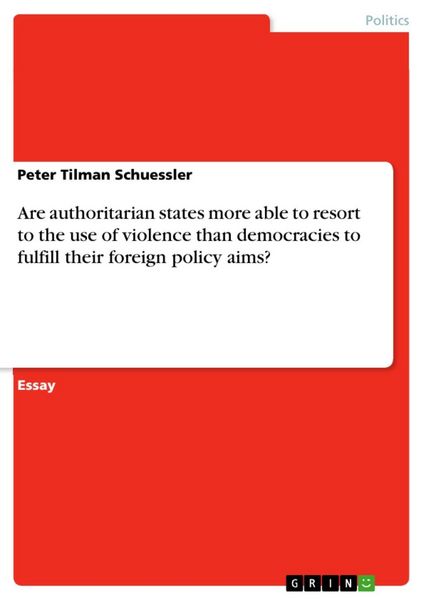 Produktbild: Are authoritarian states more able to resort to the use of violence than democracies to fulfill their foreign policy aims?