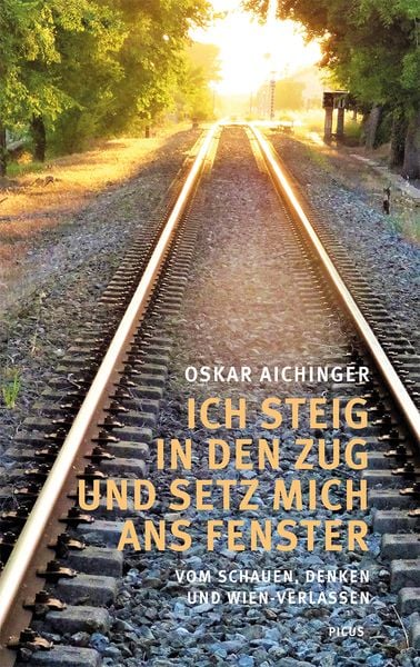 Ich steig in den Zug und setz mich ans Fenster, Gebundene Ausgabe von Oskar Aichinger, Picus, 9783711721273