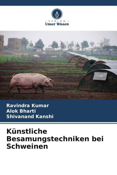 Künstliche Besamungstechniken bei Schweinen, Taschenbuch von Ravindra Kumar , Alok Bharti , Shivanand Kanshi, Verlag Unser Wissen, 9786205238035
