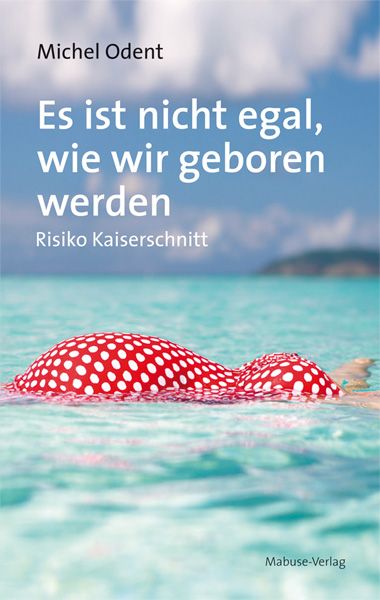 Es ist nicht egal, wie wir geboren werden, Taschenbuch von Michel Odent, Mabuse, 978-3-86321-242-1