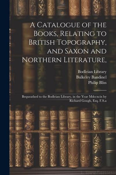 Produktbild: A Catalogue of the Books, Relating to British Topography, and Saxon and Northern Literature,