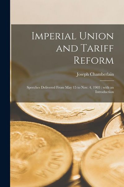 Produktbild: Imperial Union and Tariff Reform: Speeches Delivered From May 15 to Nov. 4, 1903: With an Introduction