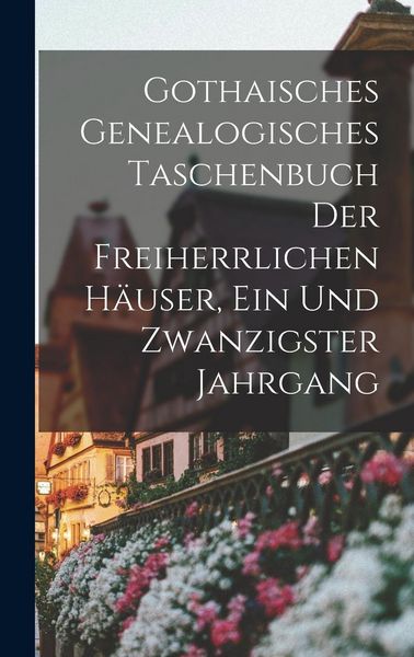 Produktbild: Gothaisches Genealogisches Taschenbuch Der Freiherrlichen H&auml;user, Ein und zwanzigster Jahrgang
