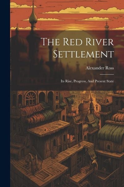 Produktbild: The Red River Settlement: Its Rise, Progress, And Present State
