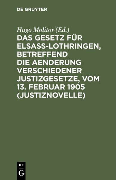 Produktbild: Das Gesetz f&uuml;r Elsa&szlig;-Lothringen, betreffend die Aenderung verschiedener Justizgesetze, vom 13. Februar 1905 (Justiznovelle)