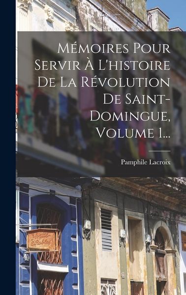 Produktbild: M&eacute;moires Pour Servir &Agrave; L'histoire De La R&eacute;volution De Saint-domingue, Volume 1...