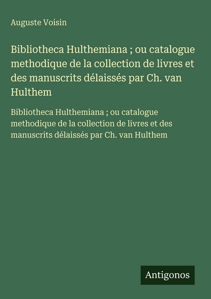 Produktbild: Bibliotheca Hulthemiana ; ou catalogue methodique de la collection de livres et des manuscrits d&eacute;laiss&eacute;s par Ch. van Hulthem