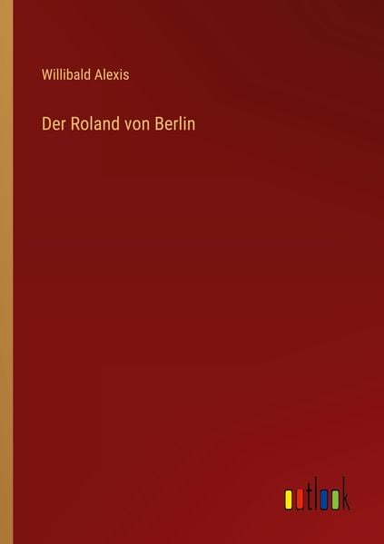 Der Roland von Berlin, Taschenbuch von Willibald Alexis, Outlook, 9783368471903