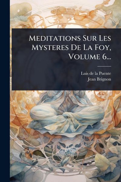 Produktbild: Meditations Sur Les Mysteres De La Foy, Volume 6...