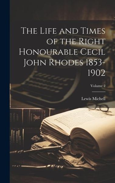 Produktbild: The Life and Times of the Right Honourable Cecil John Rhodes 1853-1902; Volume 2