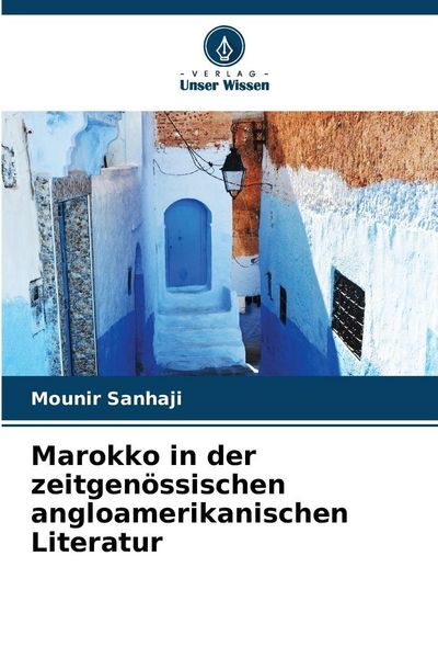 Marokko in der zeitgenössischen angloamerikanischen Literatur, Taschenbuch von Mounir Sanhaji, Verlag Unser Wissen, 9786208514570