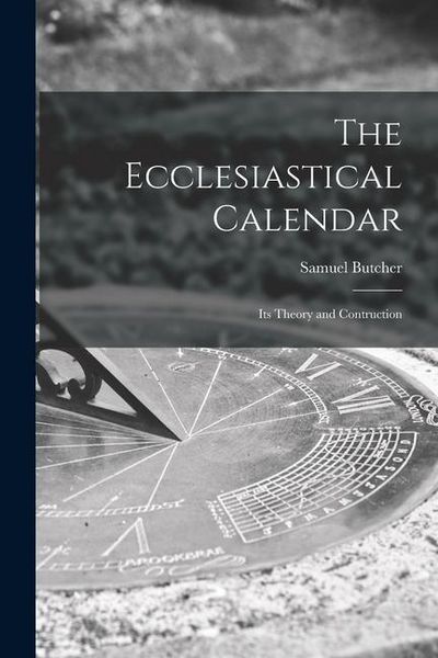 Produktbild: The Ecclesiastical Calendar: Its Theory and Contruction