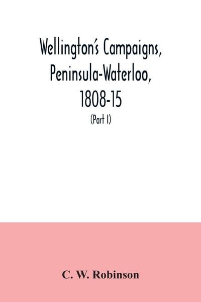 Produktbild: Wellington's campaigns, Peninsula-Waterloo, 1808-15; also Moore's campaign of Corunna, for military students (Part I)