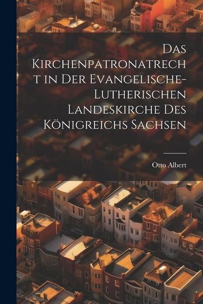 Produktbild: Das Kirchenpatronatrecht in der Evangelische-Lutherischen Landeskirche des K&ouml;nigreichs Sachsen