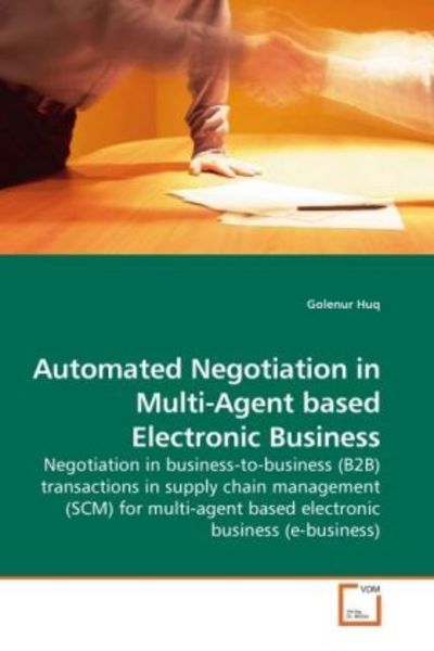 Huq, G: Automated Negotiation in Multi-Agent based Electroni, Taschenbuch von Golenur Huq, VDM, 9783639257762