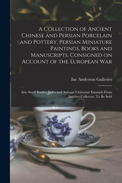Produktbild: A Collection of Ancient Chinese and Persian Porcelain and Pottery, Persian Miniature Paintings, Books and Manuscripts, Consigned on Account of the European war; Also Snuff Bottles, Jades and Antique Cloisonn&eacute; Enamels From Another Collector. To be Sold