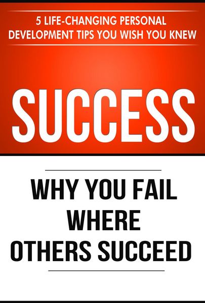 Produktbild: Success: Why You Fail Where Others Succeed - 5 Personal Development Tips You Wish You Knew (Success Principles, #1)