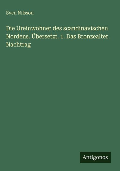 Produktbild: Die Ureinwohner des scandinavischen Nordens. &Uuml;bersetzt. 1. Das Bronzealter. Nachtrag
