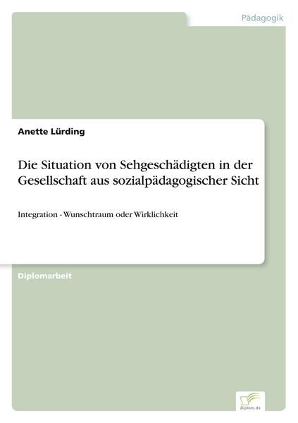 Produktbild: Die Situation von Sehgesch&auml;digten in der Gesellschaft aus sozialp&auml;dagogischer Sicht