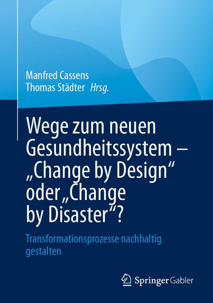 Produktbild: Wege zum neuen Gesundheitssystem - "Change by Design" oder "Change by Disaster"?