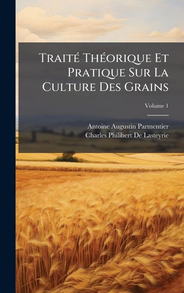 Produktbild: Trait&Atilde;(c) Th&Atilde;(c)orique Et Pratique Sur La Culture Des Grains