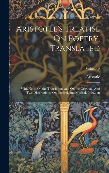 Produktbild: Aristotle's Treatise On Poetry, Translated: With Notes On the Translation, and On the Original: And Two Dissertations, On Poetical, and Musical, Imita
