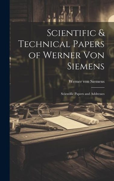 Produktbild: Scientific & Technical Papers of Werner Von Siemens: Scientific Papers and Addresses