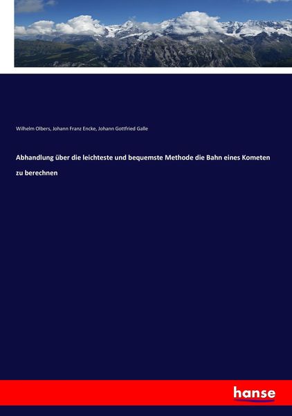 Abhandlung über die leichteste und bequemste Methode die Bahn eines Kometen zu berechnen, Taschenbuch von Wilhelm Olbers , Johann Franz Encke , Johann