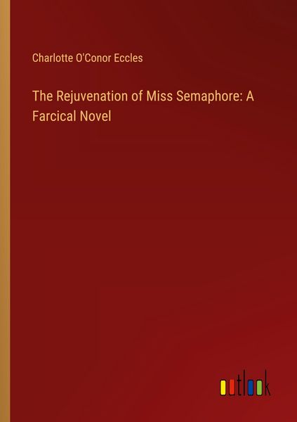Produktbild: The Rejuvenation of Miss Semaphore: A Farcical Novel