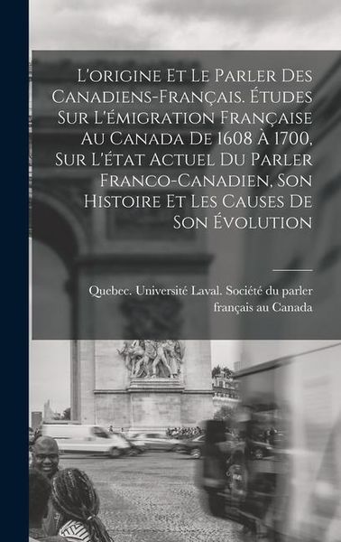 Produktbild: L'origine et le parler des Canadiens-fran&ccedil;ais. &Eacute;tudes sur l'&eacute;migration fran&ccedil;aise au Canada de 1608 &agrave; 1700, sur l'&eacute;tat actuel du parler franco-canadien