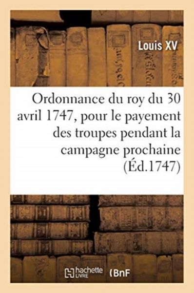 Produktbild: Ordonnance du roy du 30 avril 1747, portant r&egrave;glement pour le payement des troupes de Sa Majet&eacute;