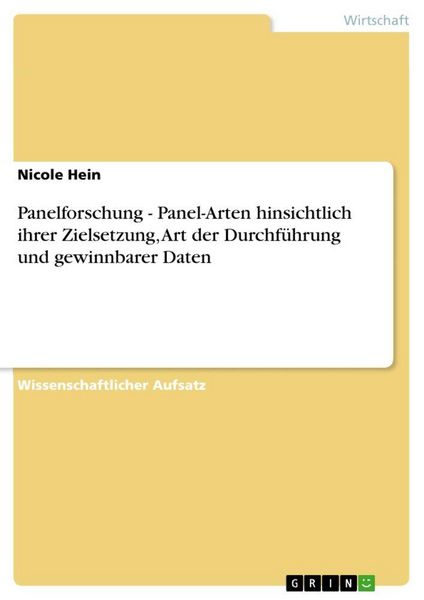 Panelforschung - Panel-Arten hinsichtlich ihrer Zielsetzung, Art der Durchführung und gewinnbarer Daten, Taschenbuch von Nicole Hein, GRIN,
