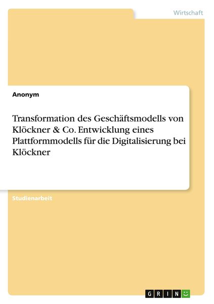 Transformation des Geschäftsmodells von Klöckner & Co. Entwicklung eines Plattformmodells für die Digitalisierung bei Kl