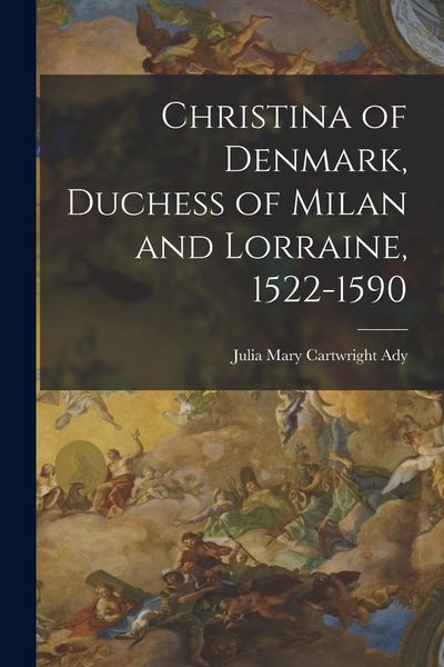 Produktbild: Christina of Denmark, Duchess of Milan and Lorraine, 1522-1590