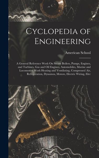 Produktbild: Cyclopedia of Engineering: A General Reference Work On Steam Boilers, Pumps, Engines, and Turbines, Gas and Oil Engines, Automobiles, Marine and
